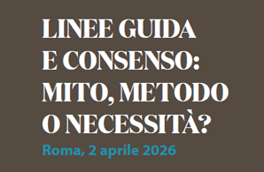 2 aprile 2026 - Linee guida e consenso: mito, metodo o necessità?